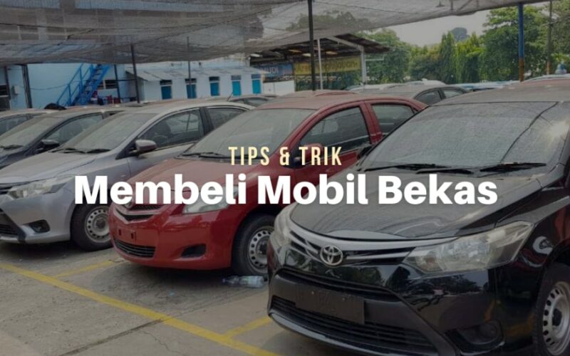 Tips Dan Trik Memilih Mobil Bekas Agar Tidak Rugi