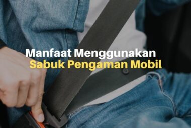 Manfaat Menggunakan Sabuk Pengaman Mobil Saat Berkendara