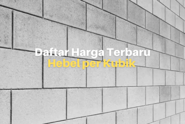 Daftar Harga Hebel Per Kubik Terbaru 2025