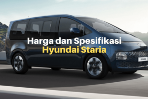 Hyundai Staria: Spesifikasi & Harga yang Ditawarkan
