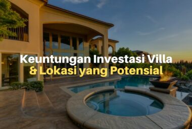 Keuntungan Investasi Villa dan Lokasinya yang Potensial