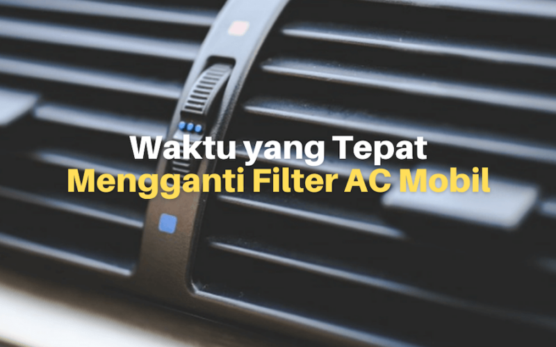 Kapan Waktu yang Tepat untuk Mengganti Filter AC Mobil?