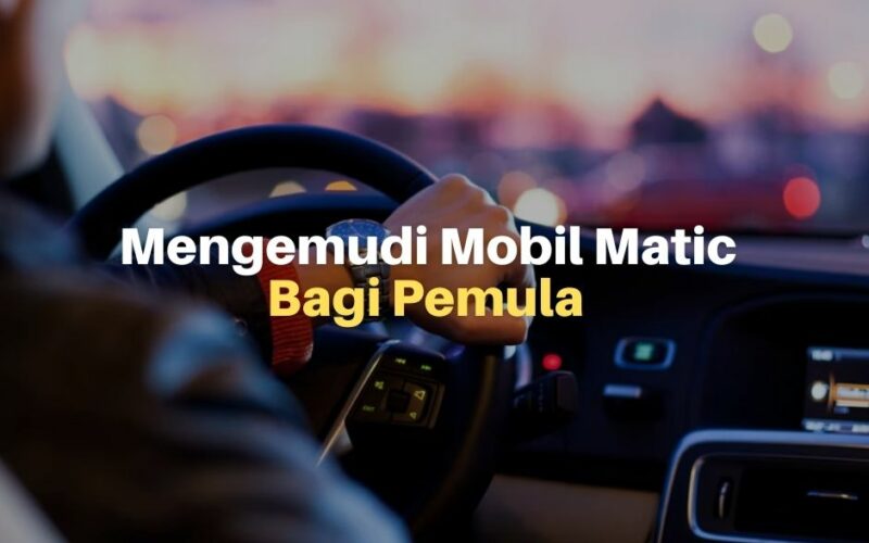 7 Tips Mengemudi Mobil Matic Bagi Pemula