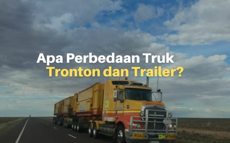 Apa Perbedaan Truk Tronton dan Trailer? Ini Penjelasan Lengkapnya