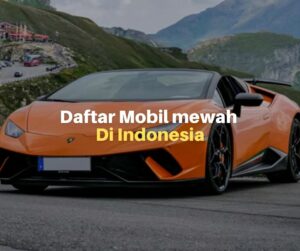 5 Daftar Mobil Mewah di Indonesia, Anda Pilih Mana?
