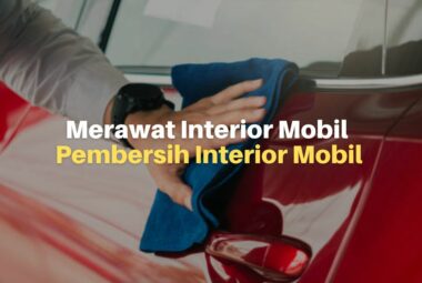 Cara Merawat Interior Mobil dan Pembersih Interior Mobil Terbaik