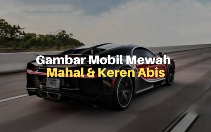 8 Gambar Mobil Mewah di Dunia yang Keren Abis