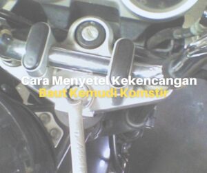 Cara Menyetel Kekencangan Baut Kemudi Komstir