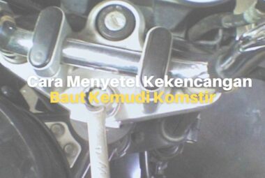 Cara Menyetel Kekencangan Baut Kemudi Komstir