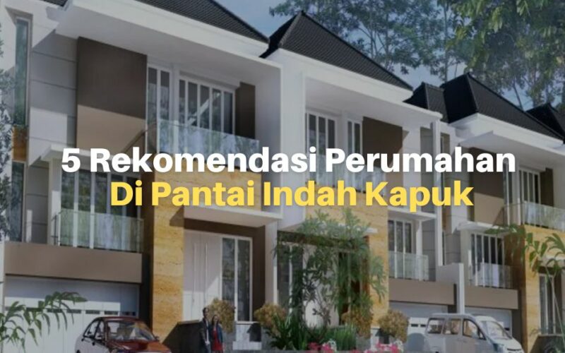 5 Rekomendasi Perumahan di Pantai Indah Kapuk