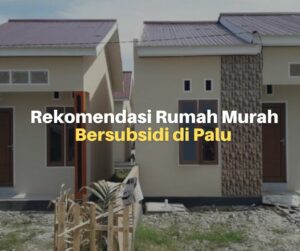 Rekomendasi Perumahan Palu Murah dan Bersubsidi