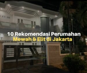 Ingin Punya Rumah di Jakarta? Beli Saja di Perumahan Mewah Ini