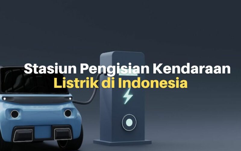 Daftar Stasiun Pengisian Kendaraan Listrik di Indonesia