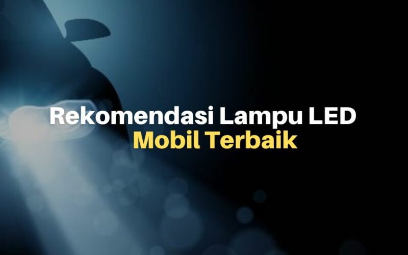 10 Rekomendasi Lampu LED Mobil Terbaik 10 Rekomendasi Lampu LED Mobil Terbaik