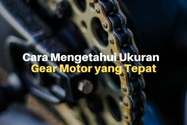 Cara Mengetahui Ukuran Gear Motor yang Tepat