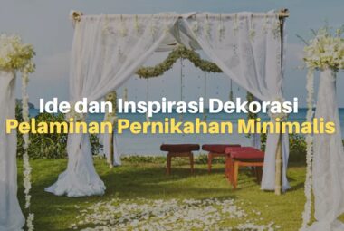 Ide dan Inspirasi Dekorasi Pelaminan Pernikahan Minimalis Yang Memorable