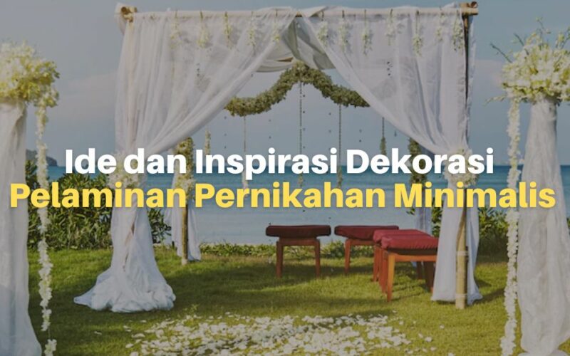 Ide dan Inspirasi Dekorasi Pelaminan Pernikahan Minimalis Yang Memorable