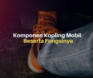 Kenali Komponen Kopling Mobil Beserta Fungsinya