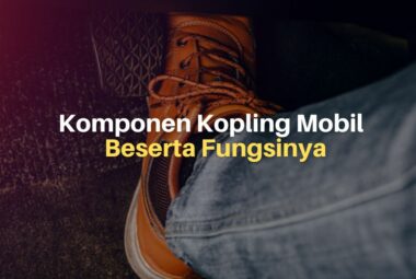 Kenali Komponen Kopling Mobil Beserta Fungsinya