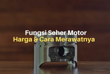 Seher Motor (Piston), Fungsi, Harga dan Cara Merawat