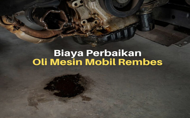 Berapakah Biaya Perbaikan Oli Mesin Mobil Rembes?