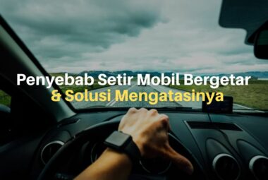 Penyebab Setir Mobil Bergetar & Solusi Mengatasinya