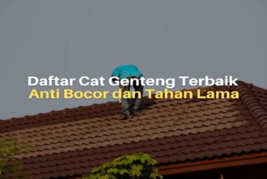 10 Daftar Cat Genteng Terbaik Anti Bocor dan Tahan Lama