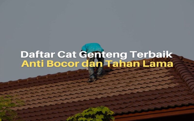 10 Daftar Cat Genteng Terbaik Anti Bocor dan Tahan Lama