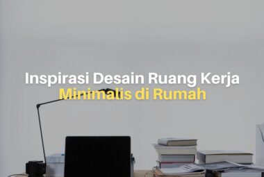13 Inspirasi Desain Ruang Kerja Minimalis di Rumah