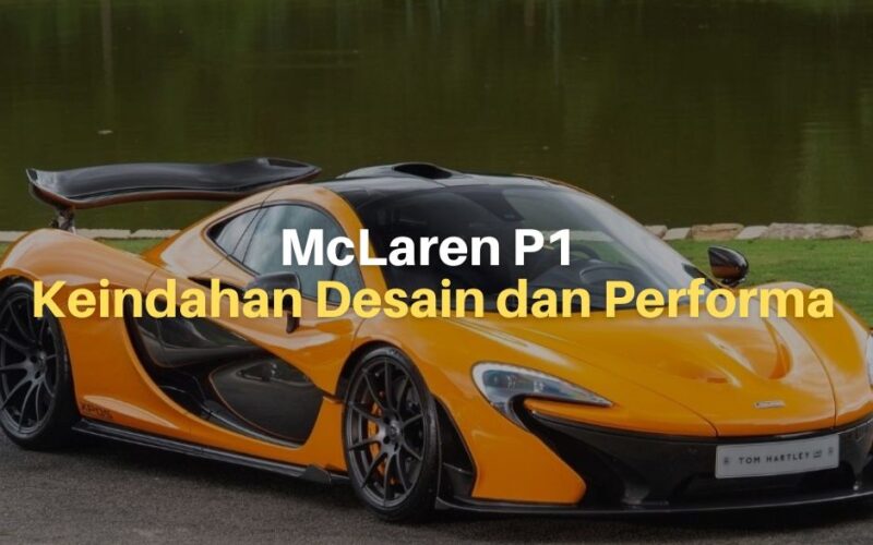 McLaren P1: Keindahan Desain dan Performa dengan Harga yang Fantastis